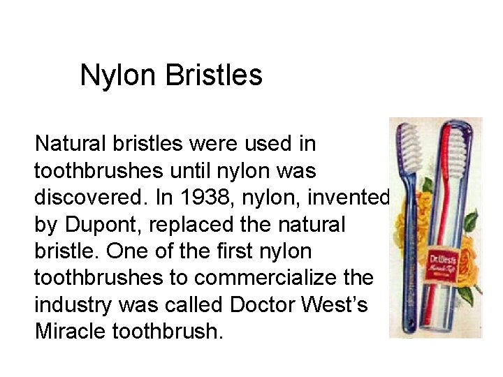 Nylon Bristles Natural bristles were used in toothbrushes until nylon was discovered. In 1938,