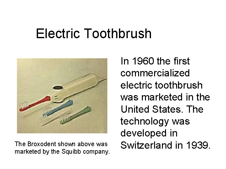 Electric Toothbrush The Broxodent shown above was marketed by the Squibb company. In 1960