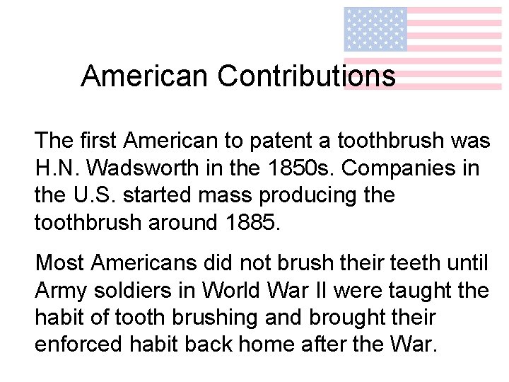 American Contributions The first American to patent a toothbrush was H. N. Wadsworth in