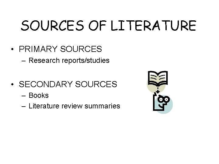 SOURCES OF LITERATURE • PRIMARY SOURCES – Research reports/studies • SECONDARY SOURCES – Books