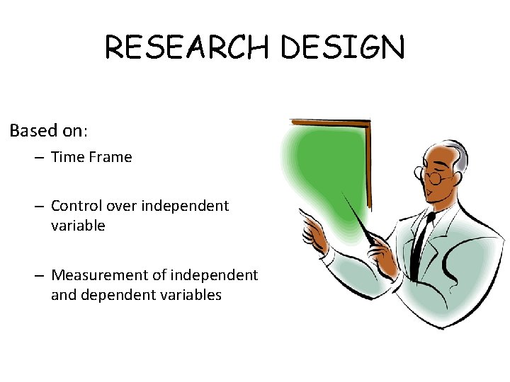 RESEARCH DESIGN Based on: – Time Frame – Control over independent variable – Measurement