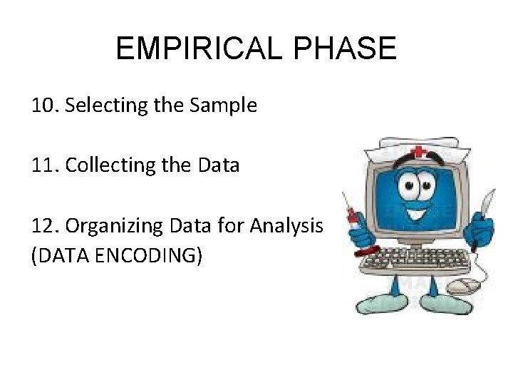 EMPIRICAL PHASE 10. Selecting the Sample 11. Collecting the Data 12. Organizing Data for