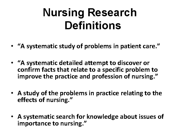 Nursing Research Definitions • “A systematic study of problems in patient care. ” •