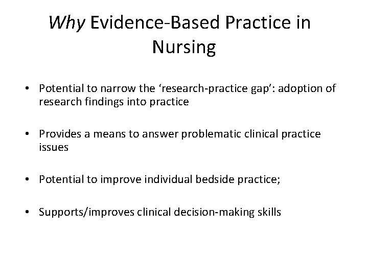 Why Evidence-Based Practice in Nursing • Potential to narrow the ‘research-practice gap’: adoption of