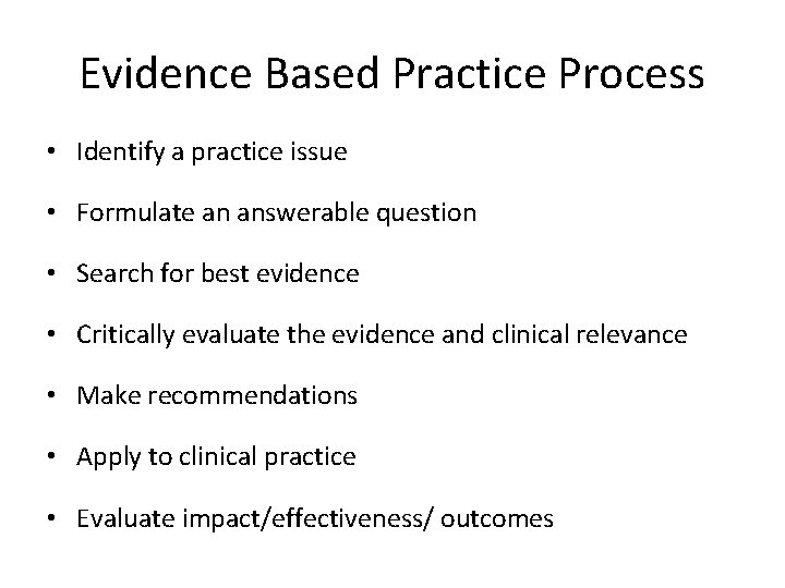 Evidence Based Practice Process • Identify a practice issue • Formulate an answerable question