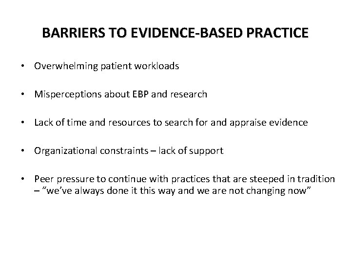 BARRIERS TO EVIDENCE-BASED PRACTICE • Overwhelming patient workloads • Misperceptions about EBP and research