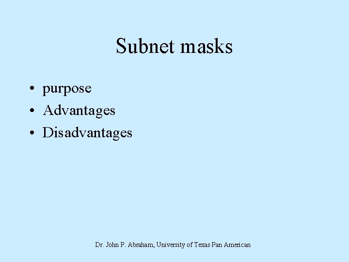 Subnet masks • purpose • Advantages • Disadvantages Dr. John P. Abraham, University of