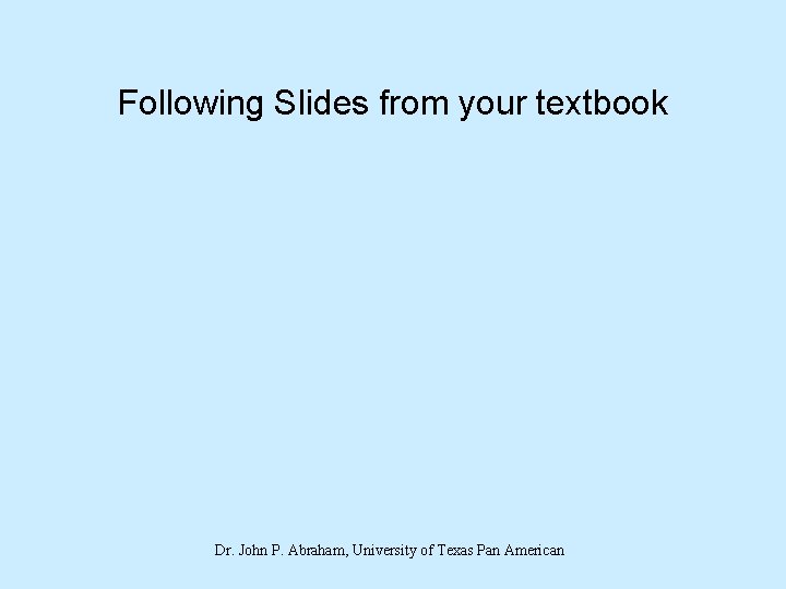 Following Slides from your textbook Dr. John P. Abraham, University of Texas Pan American