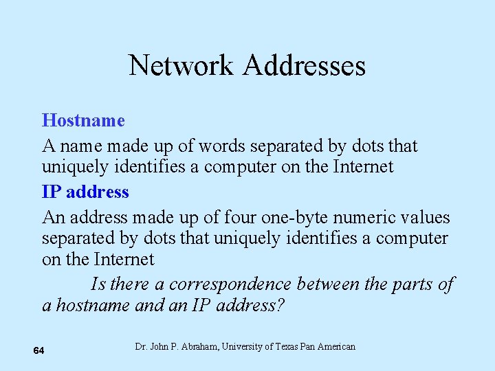 Network Addresses Hostname A name made up of words separated by dots that uniquely