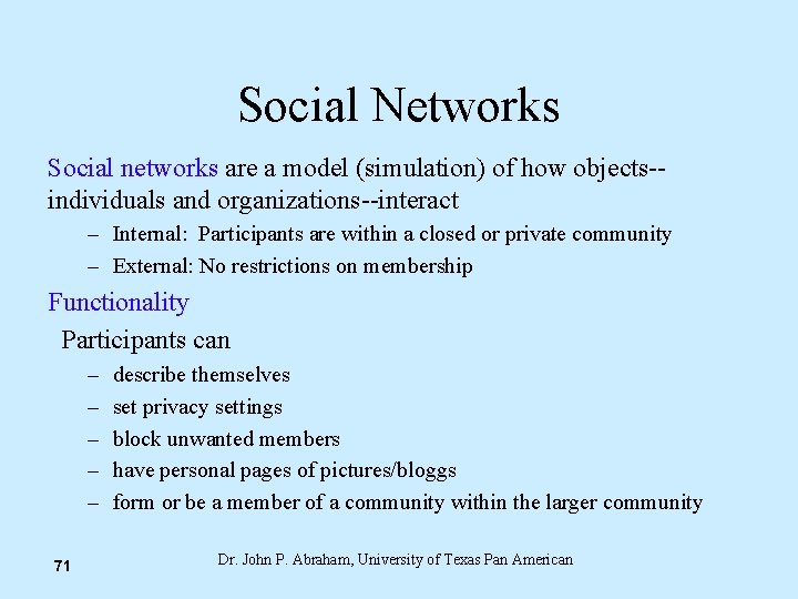 Social Networks Social networks are a model (simulation) of how objects-individuals and organizations--interact –