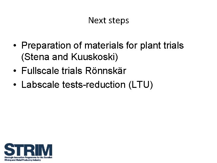 Next steps • Preparation of materials for plant trials (Stena and Kuuskoski) • Fullscale