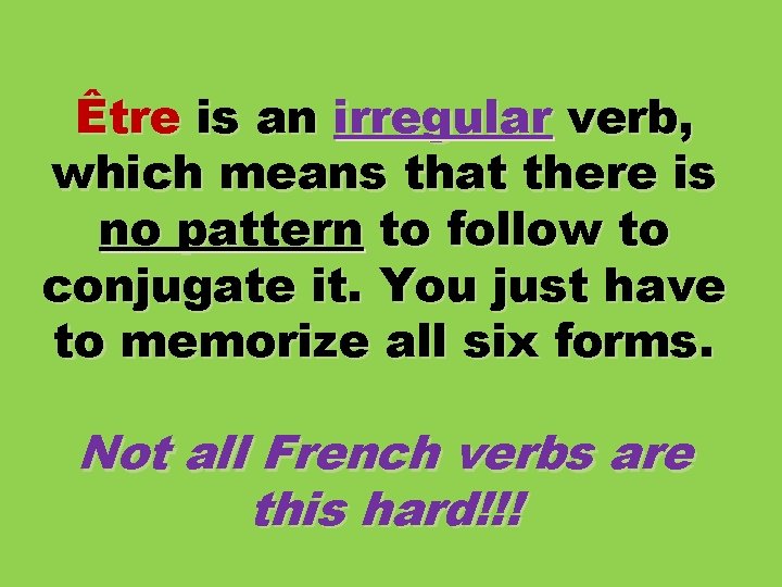 Être is an irregular verb, which means that there is no pattern to follow