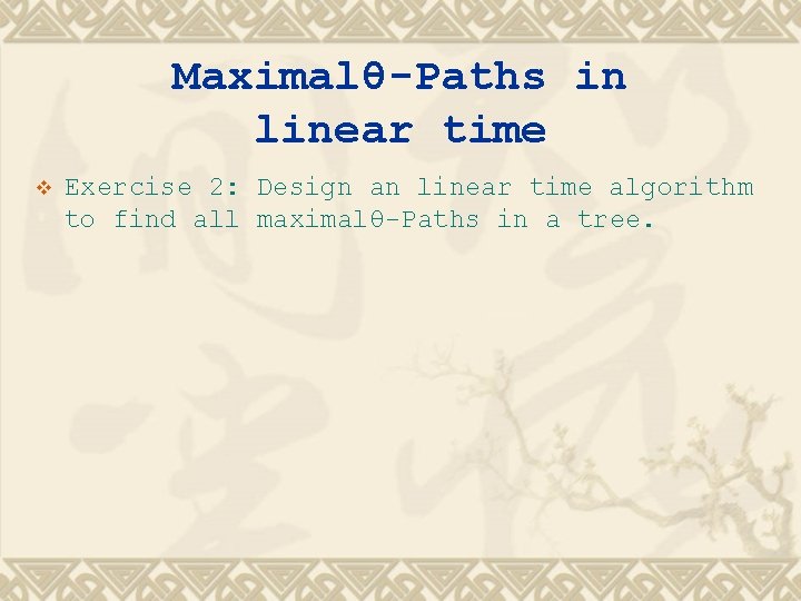 Maximalθ-Paths in linear time v Exercise 2: Design an linear time algorithm to find
