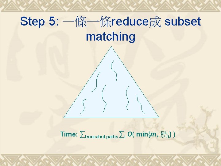 Step 5: 一條一條reduce成 subset matching Time: ∑truncated paths ∑i O( min{m, 肋i} ) 