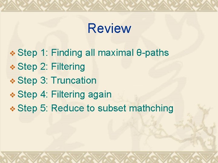 Review v Step 1: Finding all maximal θ-paths v Step 2: Filtering v Step