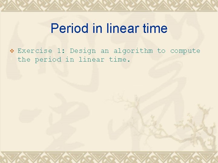 Period in linear time v Exercise 1: Design an algorithm to compute the period