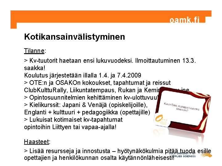 Kotikansainvälistyminen Tilanne: > Kv-tuutorit haetaan ensi lukuvuodeksi. Ilmoittautuminen 13. 3. saakka! Koulutus järjestetään illalla