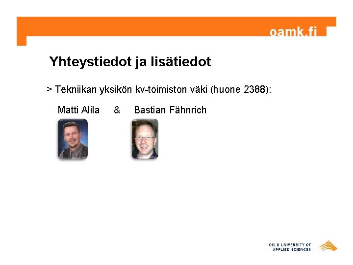 Yhteystiedot ja lisätiedot > Tekniikan yksikön kv-toimiston väki (huone 2388): Matti Alila & Bastian