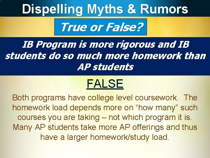 Dispelling Myths & Rumors True or False? IB Program is more rigorous and IB