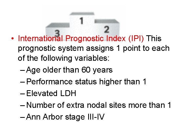 • International Prognostic Index (IPI) This prognostic system assigns 1 point to each