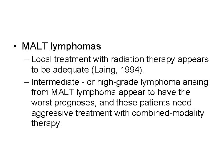  • MALT lymphomas – Local treatment with radiation therapy appears to be adequate