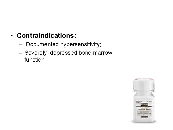  • Contraindications: – Documented hypersensitivity; – Severely depressed bone marrow function 