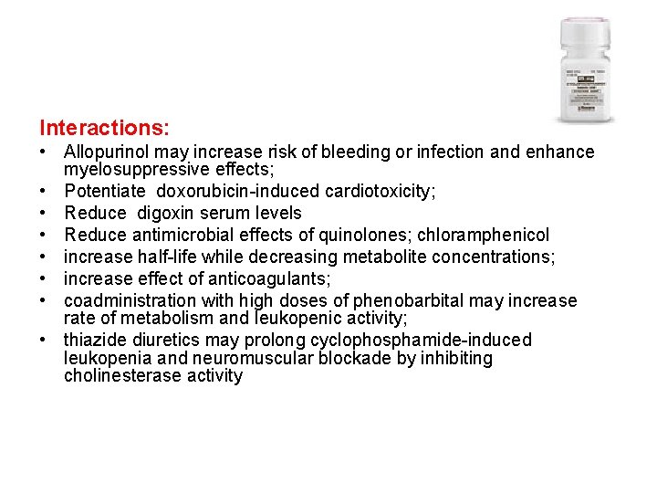 Interactions: • Allopurinol may increase risk of bleeding or infection and enhance myelosuppressive effects;