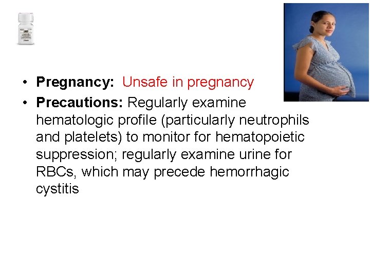  • Pregnancy: Unsafe in pregnancy • Precautions: Regularly examine hematologic profile (particularly neutrophils