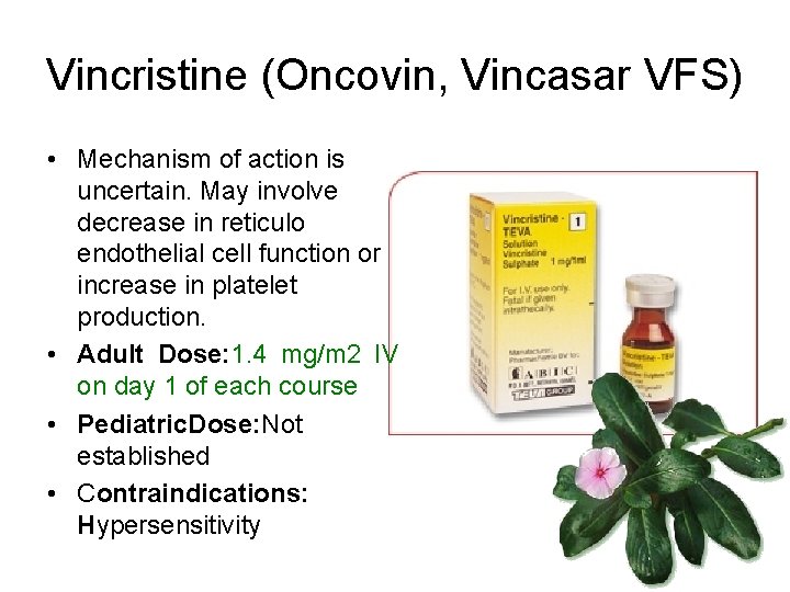 Vincristine (Oncovin, Vincasar VFS) • Mechanism of action is uncertain. May involve decrease in