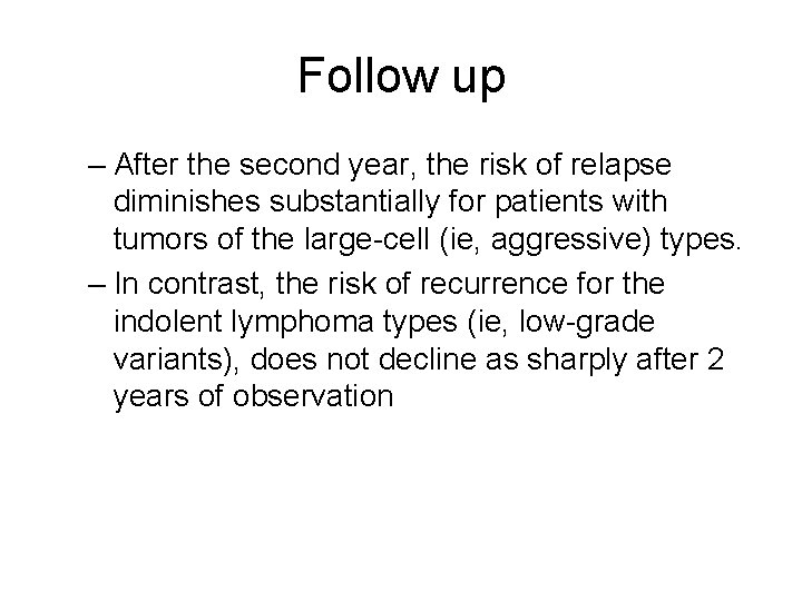 Follow up – After the second year, the risk of relapse diminishes substantially for