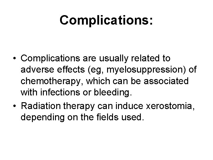 Complications: • Complications are usually related to adverse effects (eg, myelosuppression) of chemotherapy, which