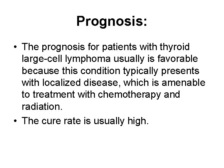 Prognosis: • The prognosis for patients with thyroid large-cell lymphoma usually is favorable because