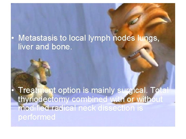  • Metastasis to local lymph nodes lungs, liver and bone. • Treatment option