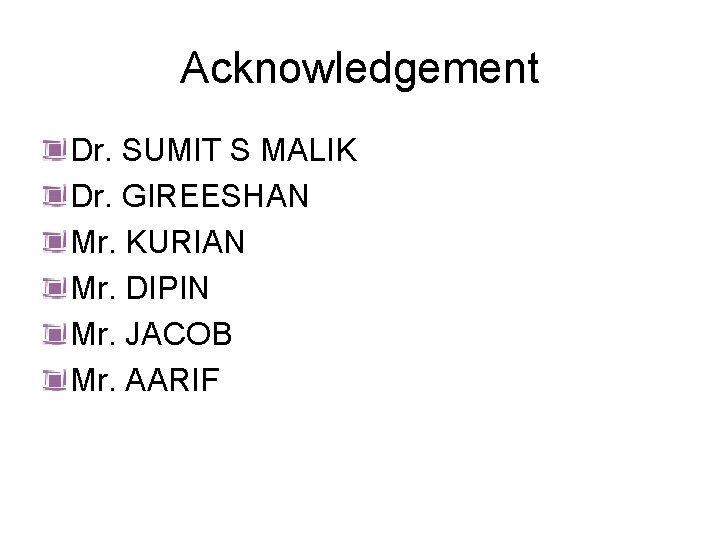 Acknowledgement Dr. SUMIT S MALIK Dr. GIREESHAN Mr. KURIAN Mr. DIPIN Mr. JACOB Mr.