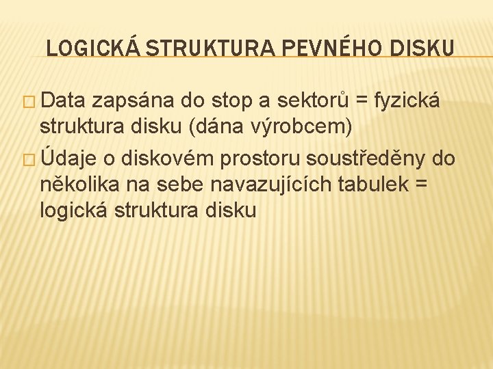 LOGICKÁ STRUKTURA PEVNÉHO DISKU � Data zapsána do stop a sektorů = fyzická struktura LOGICKÁ STRUKTURA PEVNÉHO DISKU � Data zapsána do stop a sektorů = fyzická struktura