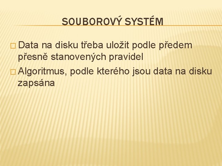 SOUBOROVÝ SYSTÉM � Data na disku třeba uložit podle předem přesně stanovených pravidel � SOUBOROVÝ SYSTÉM � Data na disku třeba uložit podle předem přesně stanovených pravidel �