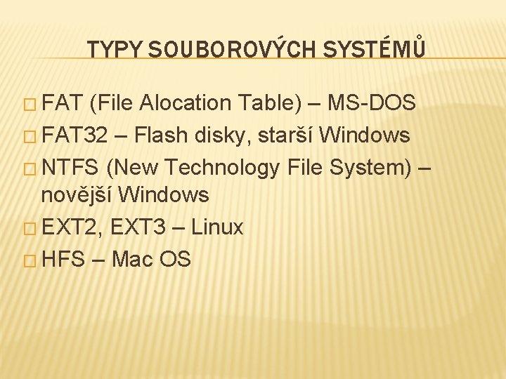 TYPY SOUBOROVÝCH SYSTÉMŮ � FAT (File Alocation Table) – MS-DOS � FAT 32 –