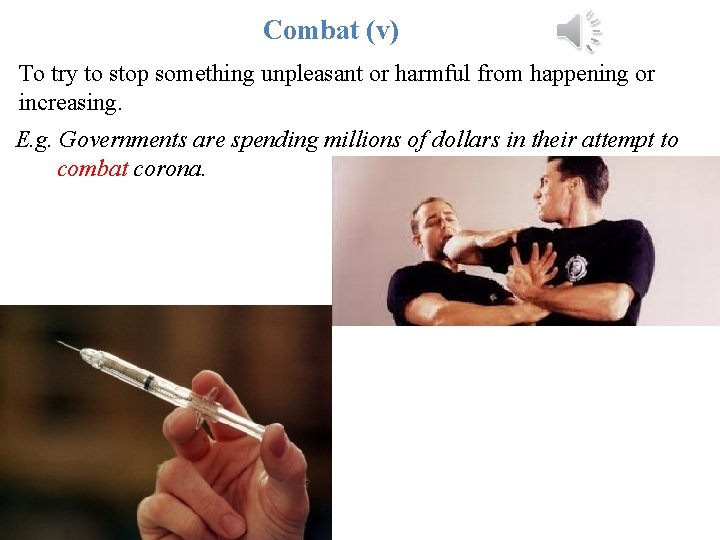 Combat (v) To try to stop something unpleasant or harmful from happening or increasing.