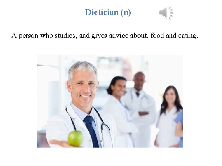 Dietician (n) A person who studies, and gives advice about, food and eating. 