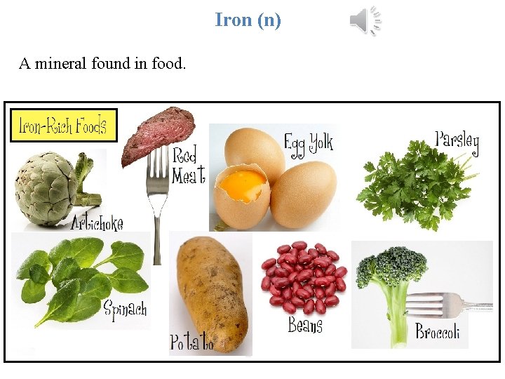 Iron (n) A mineral found in food. 