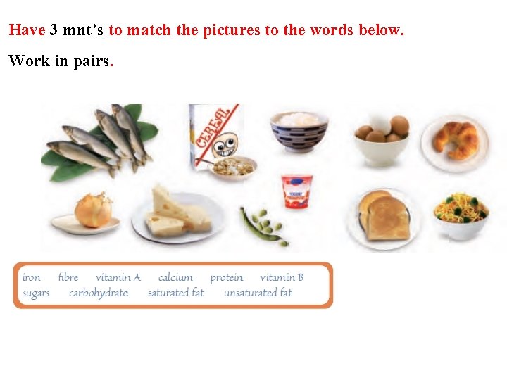 Have 3 mnt’s to match the pictures to the words below. Work in pairs.