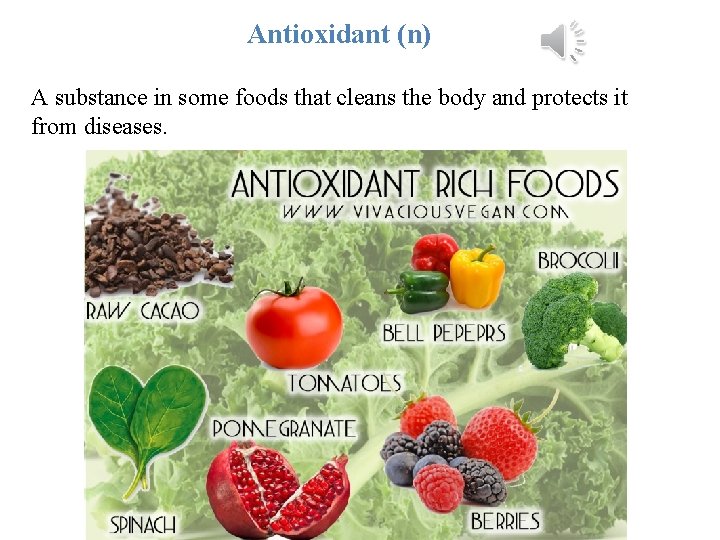 Antioxidant (n) A substance in some foods that cleans the body and protects it