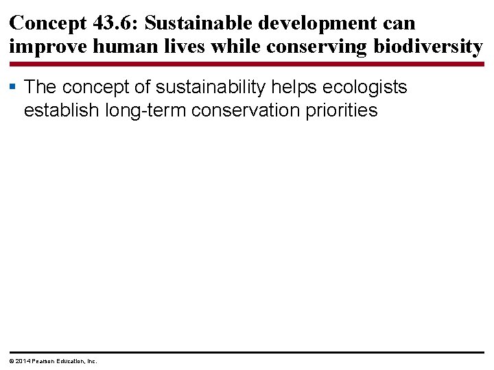 Concept 43. 6: Sustainable development can improve human lives while conserving biodiversity § The