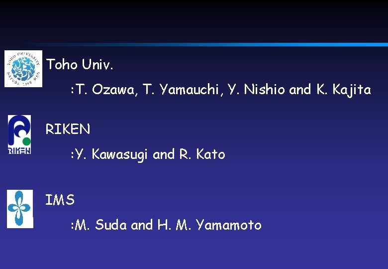 Toho Univ. : T. Ozawa, T. Yamauchi, Y. Nishio and K. Kajita RIKEN :