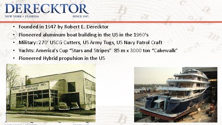  • • • Founded in 1947 by Robert E. Derecktor Pioneered aluminum boat