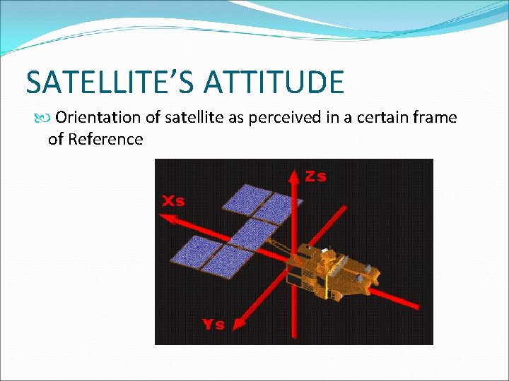 SATELLITE’S ATTITUDE Orientation of satellite as perceived in a certain frame of Reference 