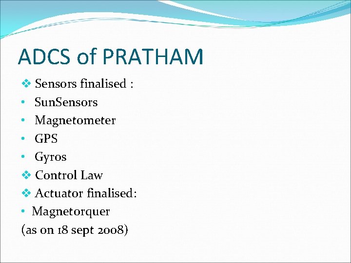 ADCS of PRATHAM v Sensors finalised : • Sun. Sensors • Magnetometer • GPS