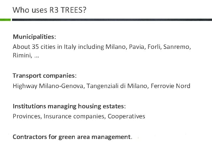 Who uses R 3 TREES? Municipalities: About 35 cities in Italy including Milano, Pavia,