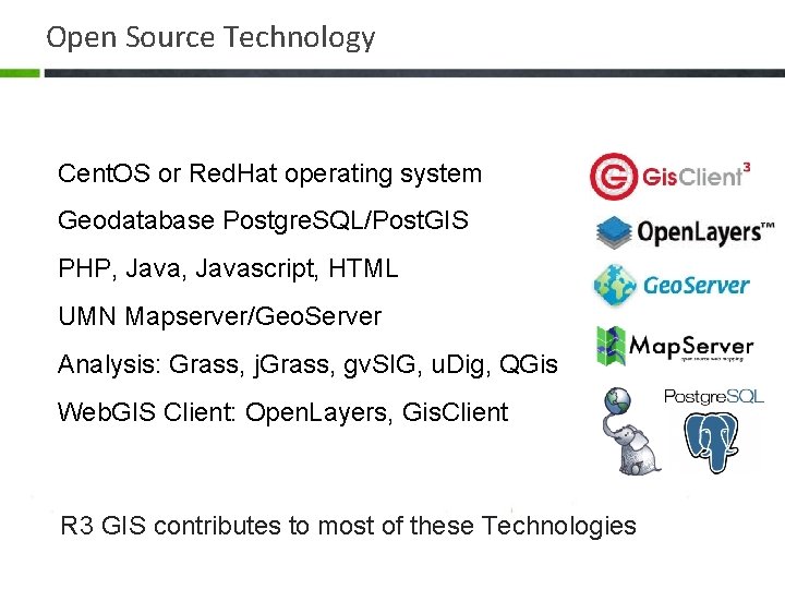 Open Source Technology • Cent. OS or Red. Hat operating system • Geodatabase Postgre.