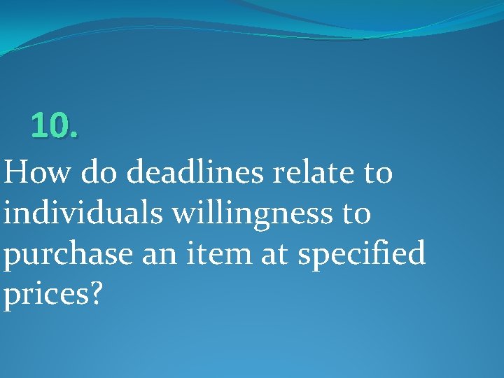 10. How do deadlines relate to individuals willingness to purchase an item at specified